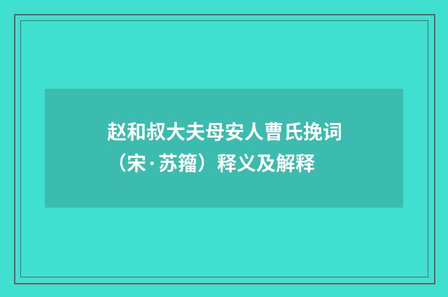 赵和叔大夫母安人曹氏挽词（宋·苏籀）释义及解释