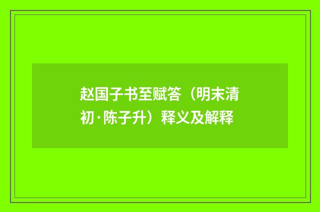 赵国子书至赋答（明末清初·陈子升）释义及解释
