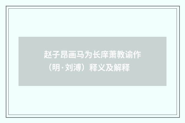 赵子昂画马为长庠萧教谕作（明·刘溥）释义及解释