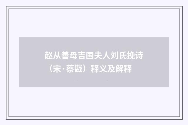 赵从善母吉国夫人刘氏挽诗（宋·蔡戡）释义及解释