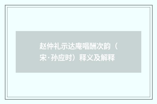 赵仲礼示达庵唱酬次韵（宋·孙应时）释义及解释