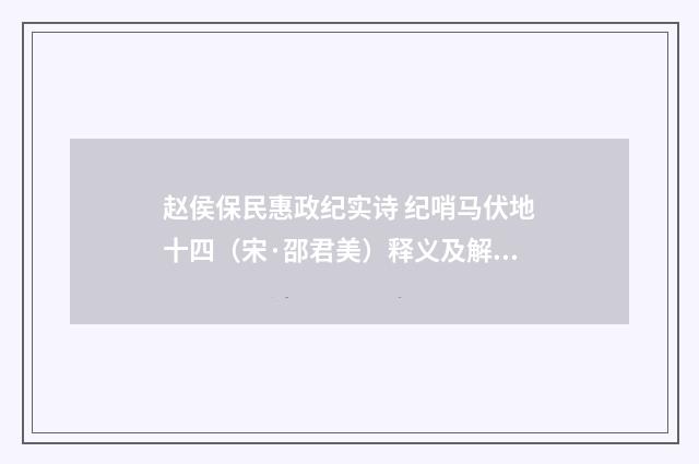 赵侯保民惠政纪实诗 纪哨马伏地十四（宋·邵君美）释义及解释