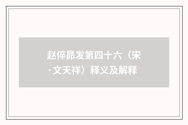 赵倅昴发第四十六（宋·文天祥）释义及解释