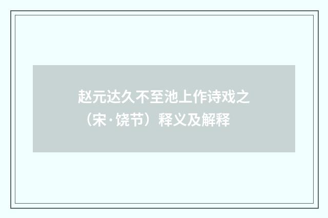 赵元达久不至池上作诗戏之（宋·饶节）释义及解释