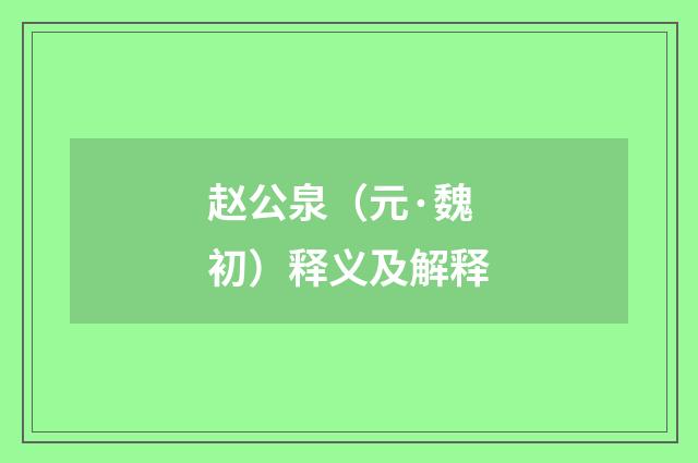 赵公泉（元·魏初）释义及解释