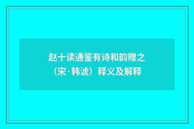 赵十读通鉴有诗和韵赠之（宋·韩淲）释义及解释
