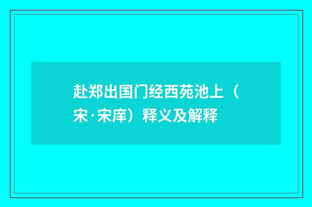 赴郑出国门经西苑池上（宋·宋庠）释义及解释