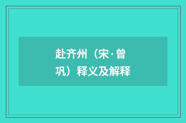 赴齐州（宋·曾巩）释义及解释