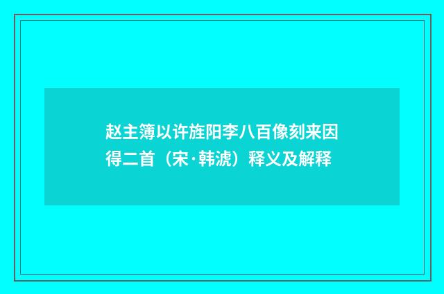赵主簿以许旌阳李八百像刻来因得二首（宋·韩淲）释义及解释