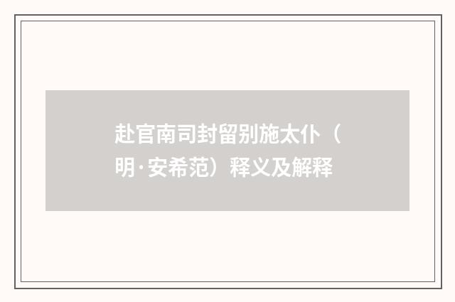 赴官南司封留别施太仆（明·安希范）释义及解释