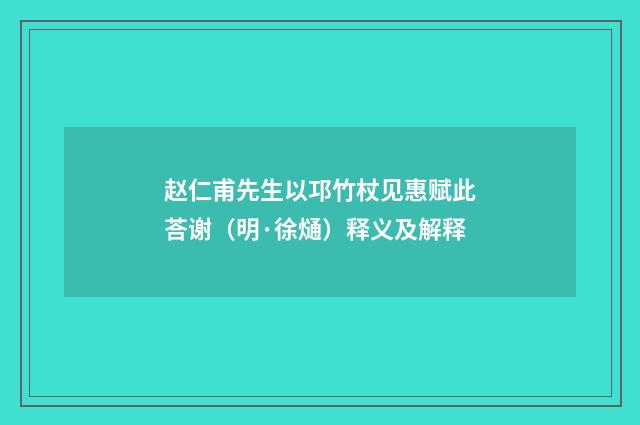 赵仁甫先生以邛竹杖见惠赋此荅谢（明·徐熥）释义及解释