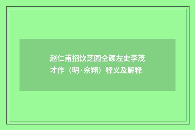 赵仁甫招饮芝园仝颜左史李茂才作（明·佘翔）释义及解释
