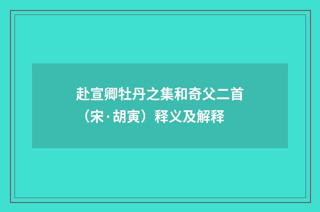 赴宣卿牡丹之集和奇父二首（宋·胡寅）释义及解释