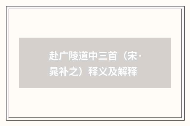 赴广陵道中三首（宋·晁补之）释义及解释