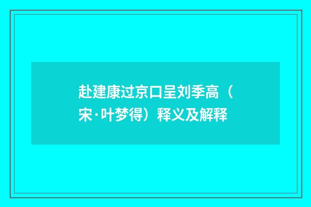 赴建康过京口呈刘季高（宋·叶梦得）释义及解释