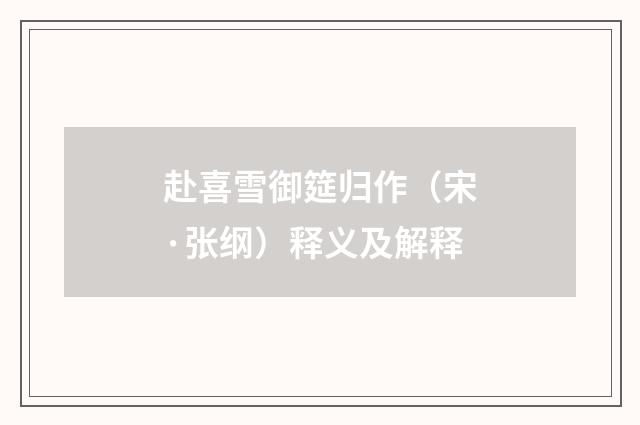 赴喜雪御筵归作（宋·张纲）释义及解释