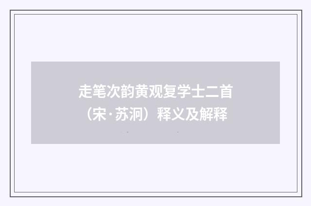 走笔次韵黄观复学士二首（宋·苏泂）释义及解释