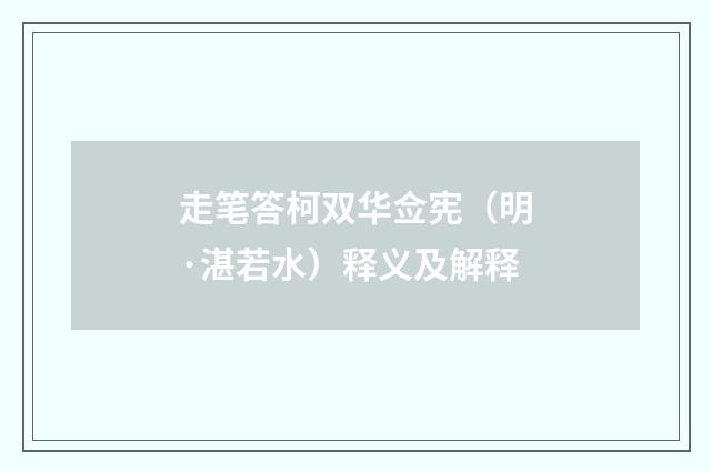 走笔答柯双华佥宪（明·湛若水）释义及解释