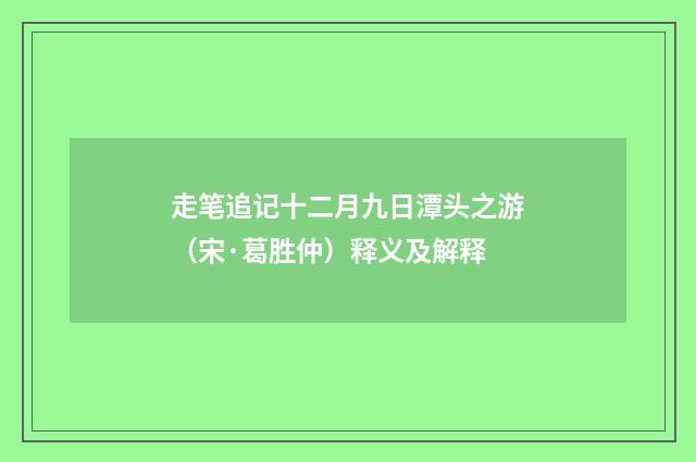 走笔追记十二月九日潭头之游（宋·葛胜仲）释义及解释