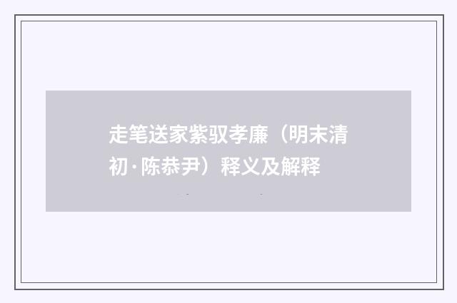 走笔送家紫驭孝廉（明末清初·陈恭尹）释义及解释