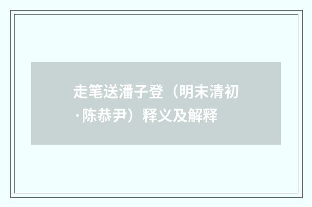 走笔送潘子登（明末清初·陈恭尹）释义及解释