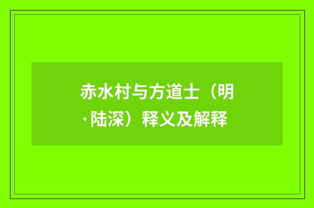 赤水村与方道士（明·陆深）释义及解释