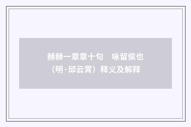 赫赫一章章十句　咏留侯也（明·邱云霄）释义及解释