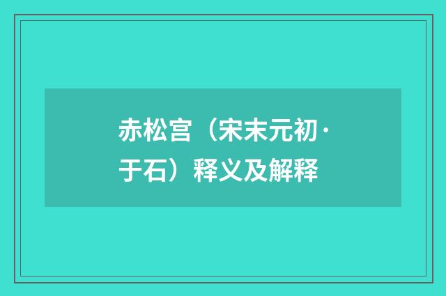 赤松宫（宋末元初·于石）释义及解释
