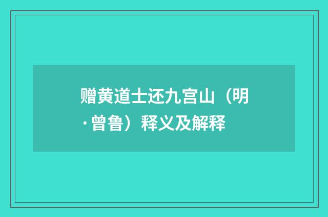 赠黄道士还九宫山（明·曾鲁）释义及解释