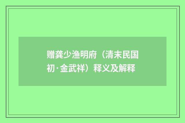 赠龚少渔明府（清末民国初·金武祥）释义及解释