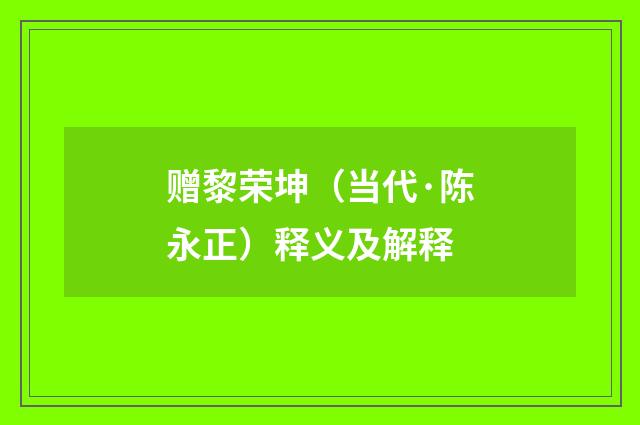 赠黎荣坤（当代·陈永正）释义及解释