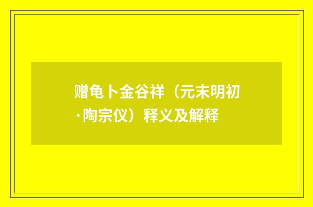 赠龟卜金谷祥（元末明初·陶宗仪）释义及解释