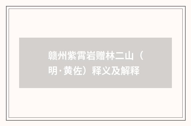 赣州紫霄岩赠林二山（明·黄佐）释义及解释