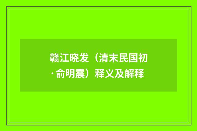 赣江晓发（清末民国初·俞明震）释义及解释