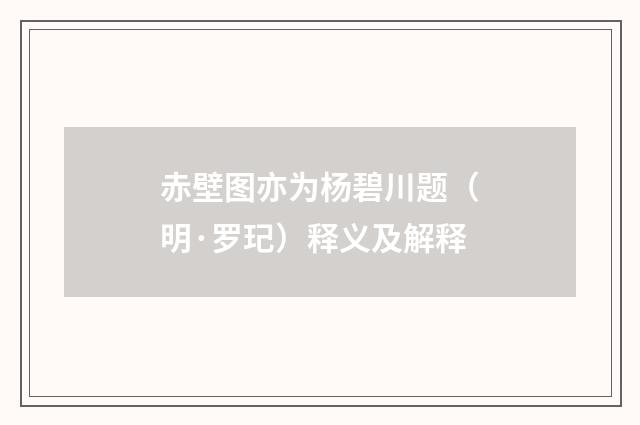 赤壁图亦为杨碧川题（明·罗玘）释义及解释