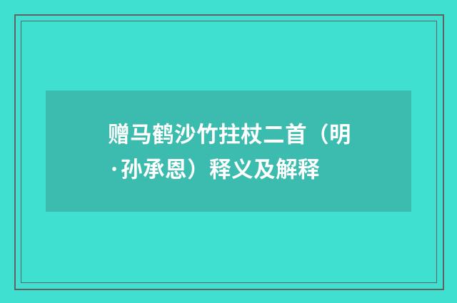 赠马鹤沙竹拄杖二首（明·孙承恩）释义及解释