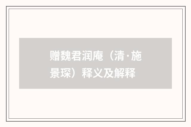 赠魏君润庵（清·施景琛）释义及解释