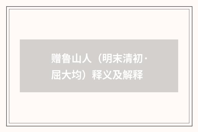 赠鲁山人（明末清初·屈大均）释义及解释
