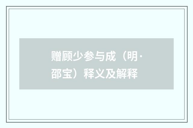 赠顾少参与成（明·邵宝）释义及解释