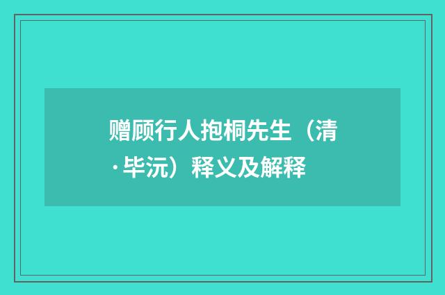 赠顾行人抱桐先生（清·毕沅）释义及解释