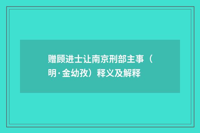 赠顾进士让南京刑部主事（明·金幼孜）释义及解释
