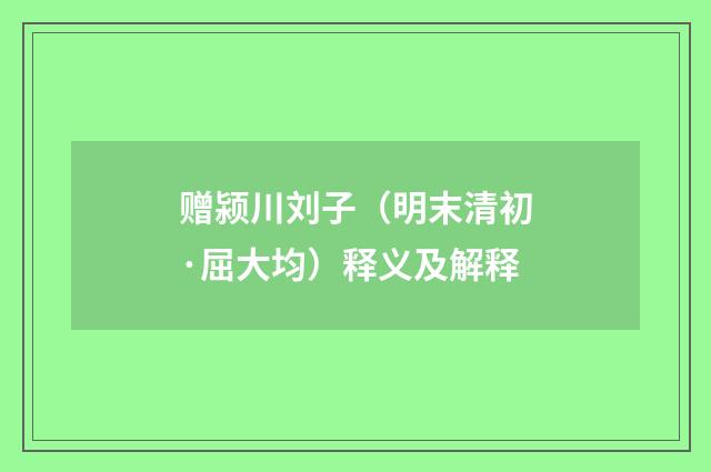 赠颍川刘子（明末清初·屈大均）释义及解释
