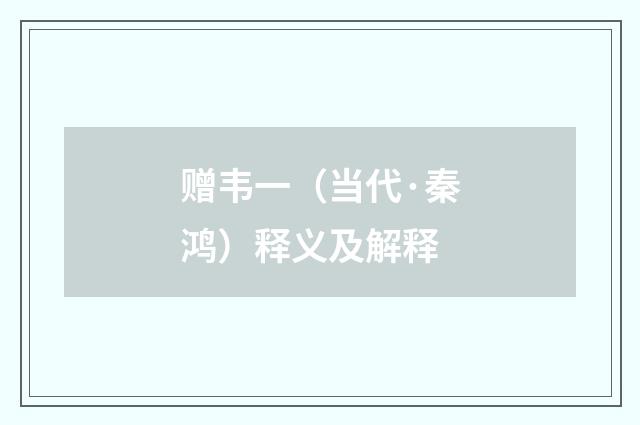 赠韦一（当代·秦鸿）释义及解释