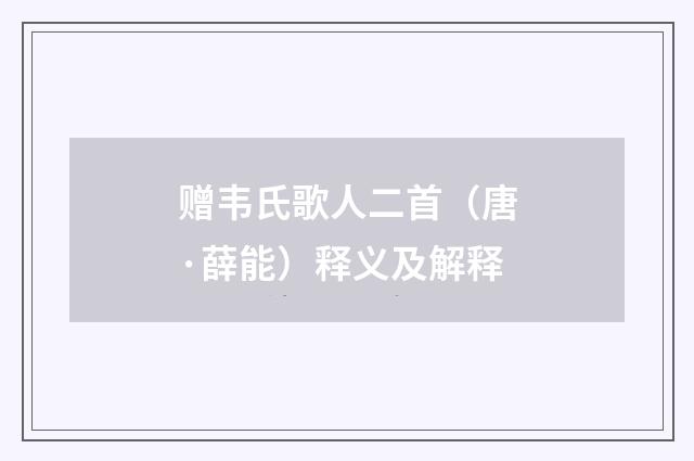 赠韦氏歌人二首（唐·薛能）释义及解释