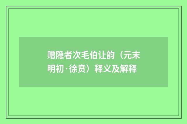 赠隐者次毛伯让韵（元末明初·徐贲）释义及解释