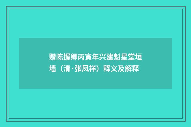 赠陈握卿丙寅年兴建魁星堂垣墙（清·张凤祥）释义及解释