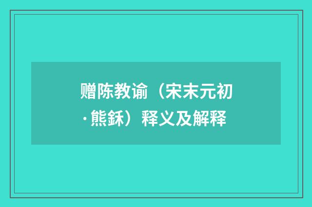 赠陈教谕（宋末元初·熊鉌）释义及解释
