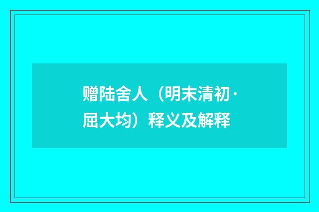 赠陆舍人（明末清初·屈大均）释义及解释
