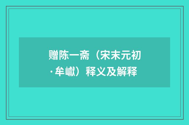 赠陈一斋（宋末元初·牟巘）释义及解释