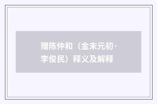 赠陈仲和（金末元初·李俊民）释义及解释